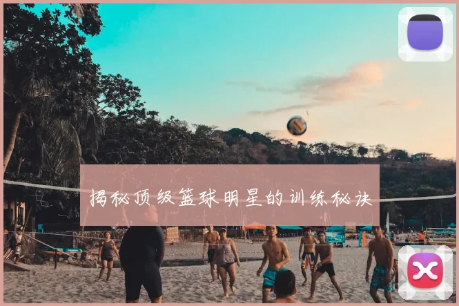 揭秘顶级篮球明星的训练秘诀