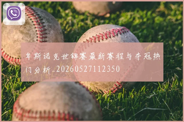年斯诺克世锦赛最新赛程与夺冠热门分析_20260527112350