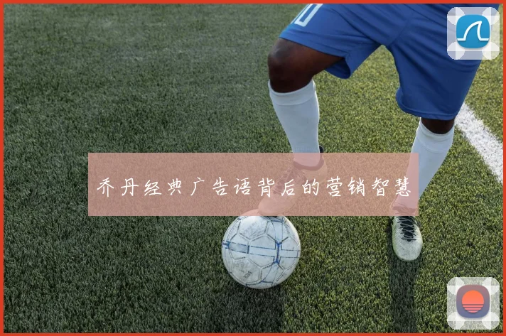 乔丹经典广告语背后的营销智慧